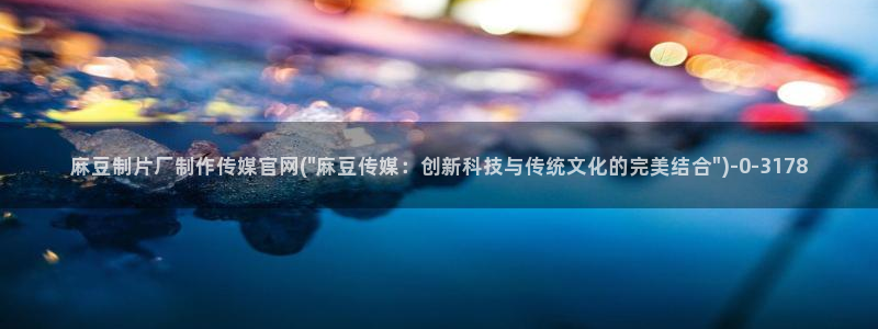 麻豆 官方更新：麻豆制片厂制作传媒官网(\